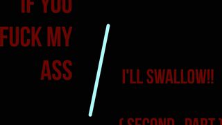 If you fuck my ass, I'll swallow! ( second part )